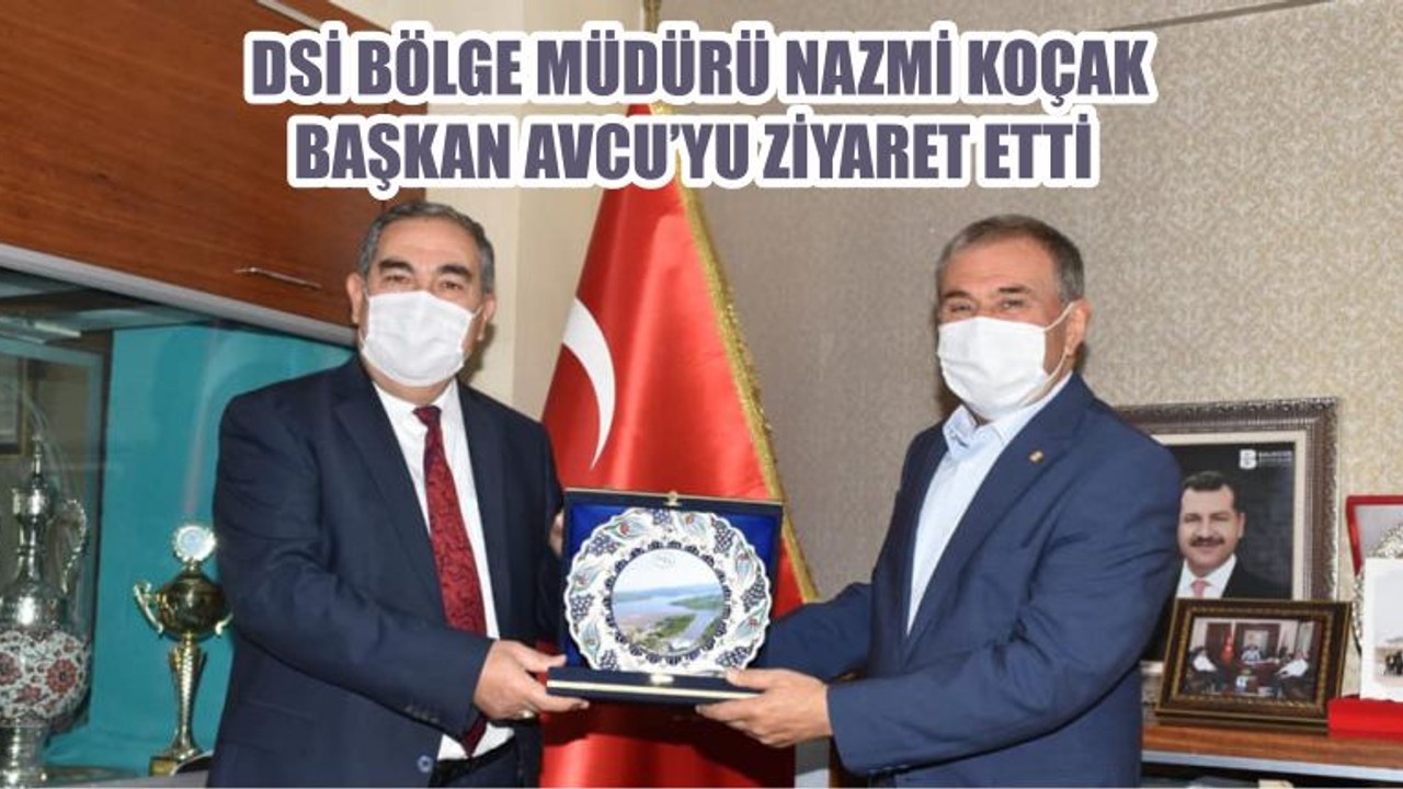 DSİ BÖLGE MÜDÜRÜ NAZMİ KOÇAK BAŞKAN AVCU’YU ZİYARET ETTİ