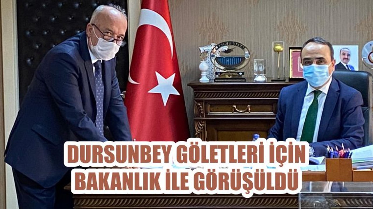 DURSUNBEY GÖLETLERİ İÇİN BAKANLIK İLE GÖRÜŞÜLDÜ
