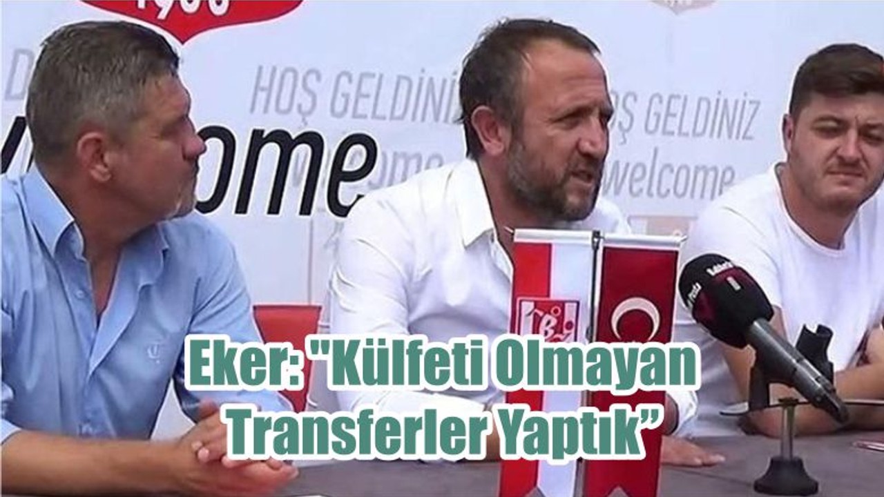 Eker: "Külfeti Olmayan Transferler Yaptık"