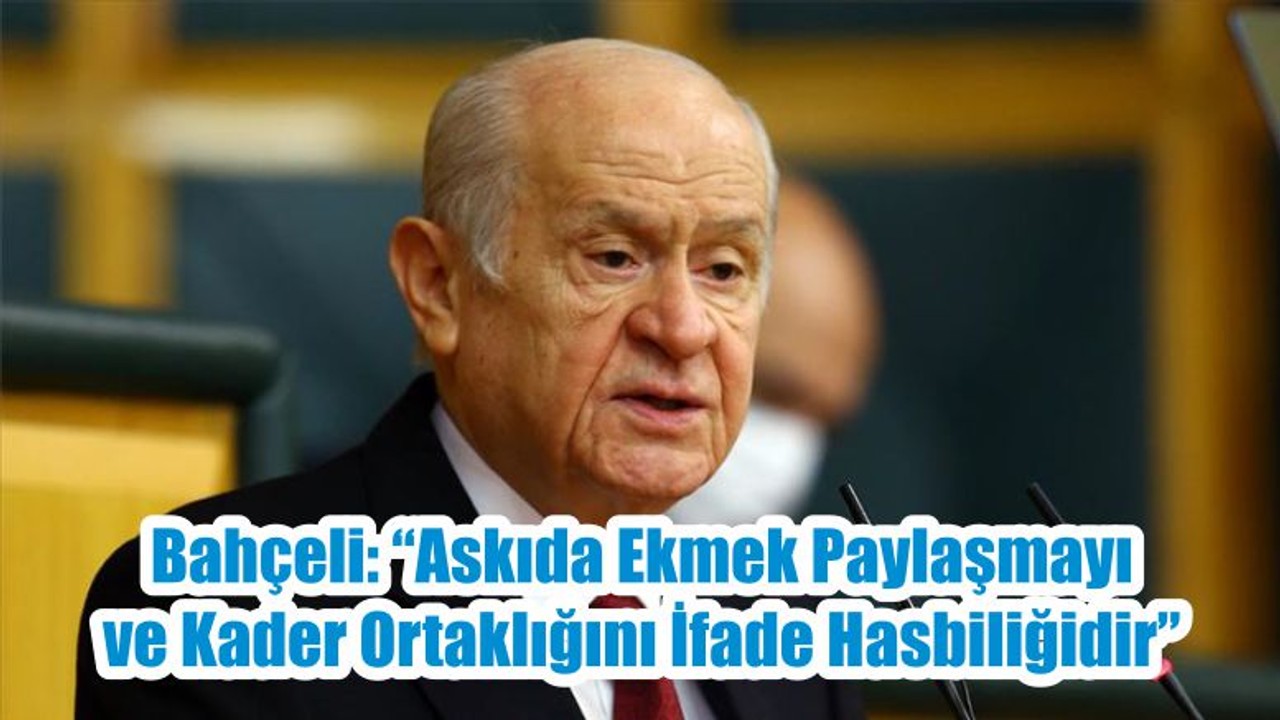 Bahçeli: “Askıda Ekmek Paylaşmayı ve Kader Ortaklığını İfade Hasbiliğidir”