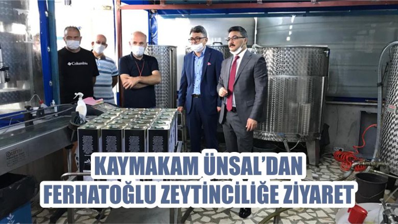 KAYMAKAM ÜNSAL’DAN FERHATOĞLU ZEYTİNCİLİĞE ZİYARET