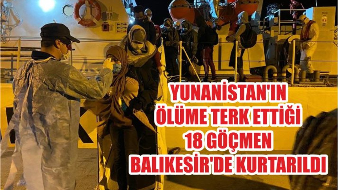 YUNANİSTAN'IN ÖLÜME TERK ETTİĞİ 18 GÖÇMEN BALIKESİR'DE KURTARILDI