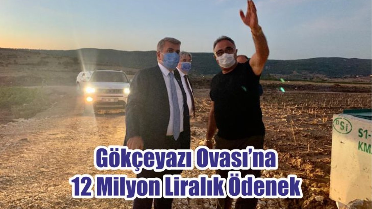 Gökçeyazı Ovası’na 12 Milyon Liralık Ödenek