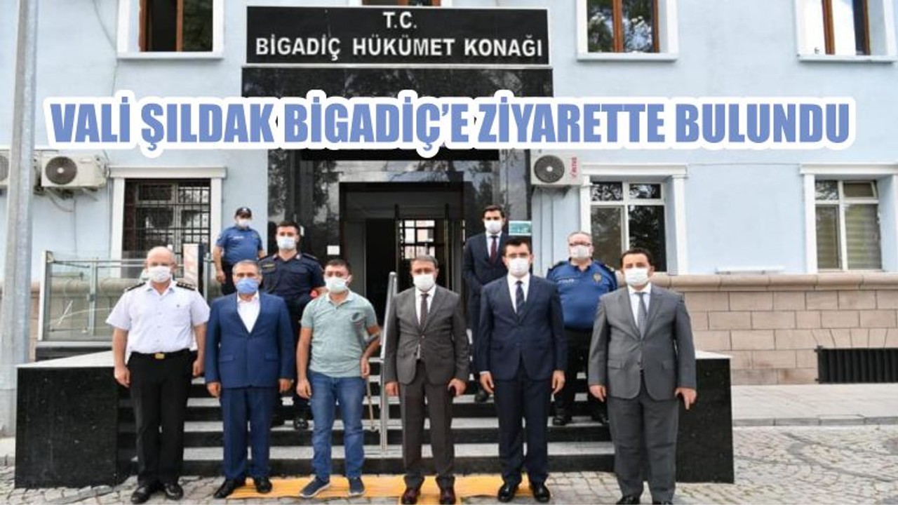 VALİ ŞILDAK BİGADİÇ’E ZİYARETTE BULUNDU