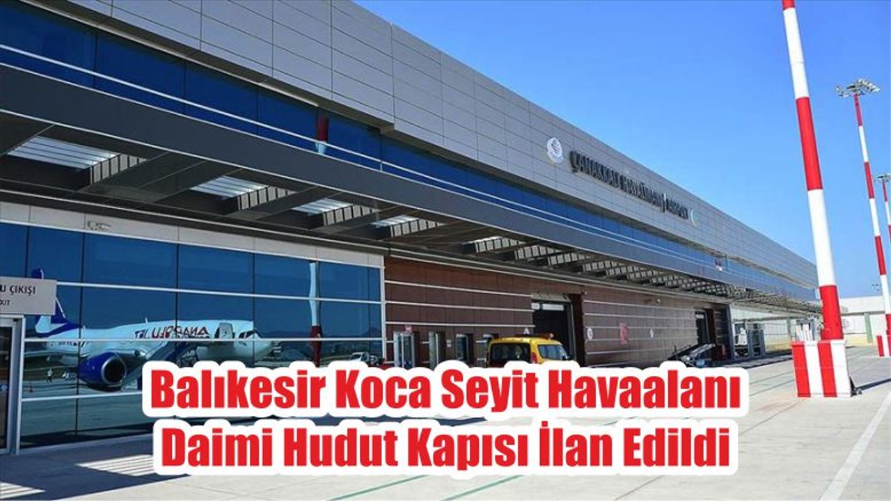 Balıkesir Koca Seyit Havaalanı Daimi Hudut Kapısı İlan Edildi