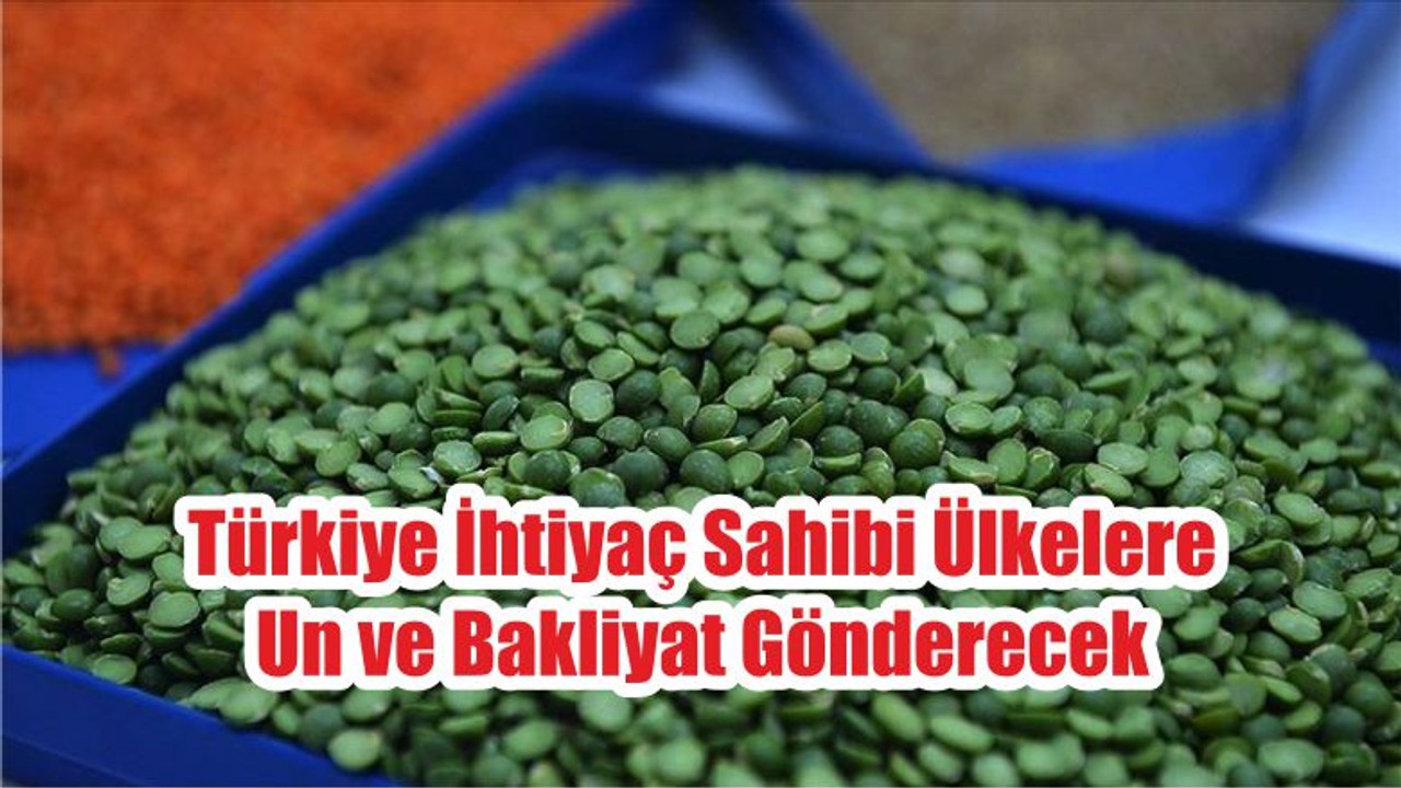 Türkiye İhtiyaç Sahibi Ülkelere Un ve Bakliyat Gönderecek
