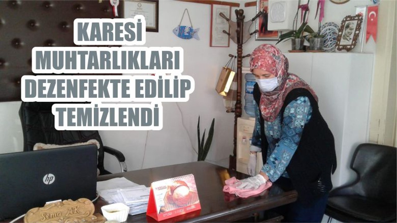 KARESİ MUHTARLIKLARI DEZENFEKTE EDİLİP TEMİZLENDİ