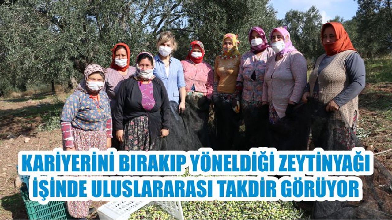 KARİYERİNİ BIRAKIP YÖNELDİĞİ ZEYTİNYAĞI İŞİNDE ULUSLARARASI TAKDİR GÖRÜYOR