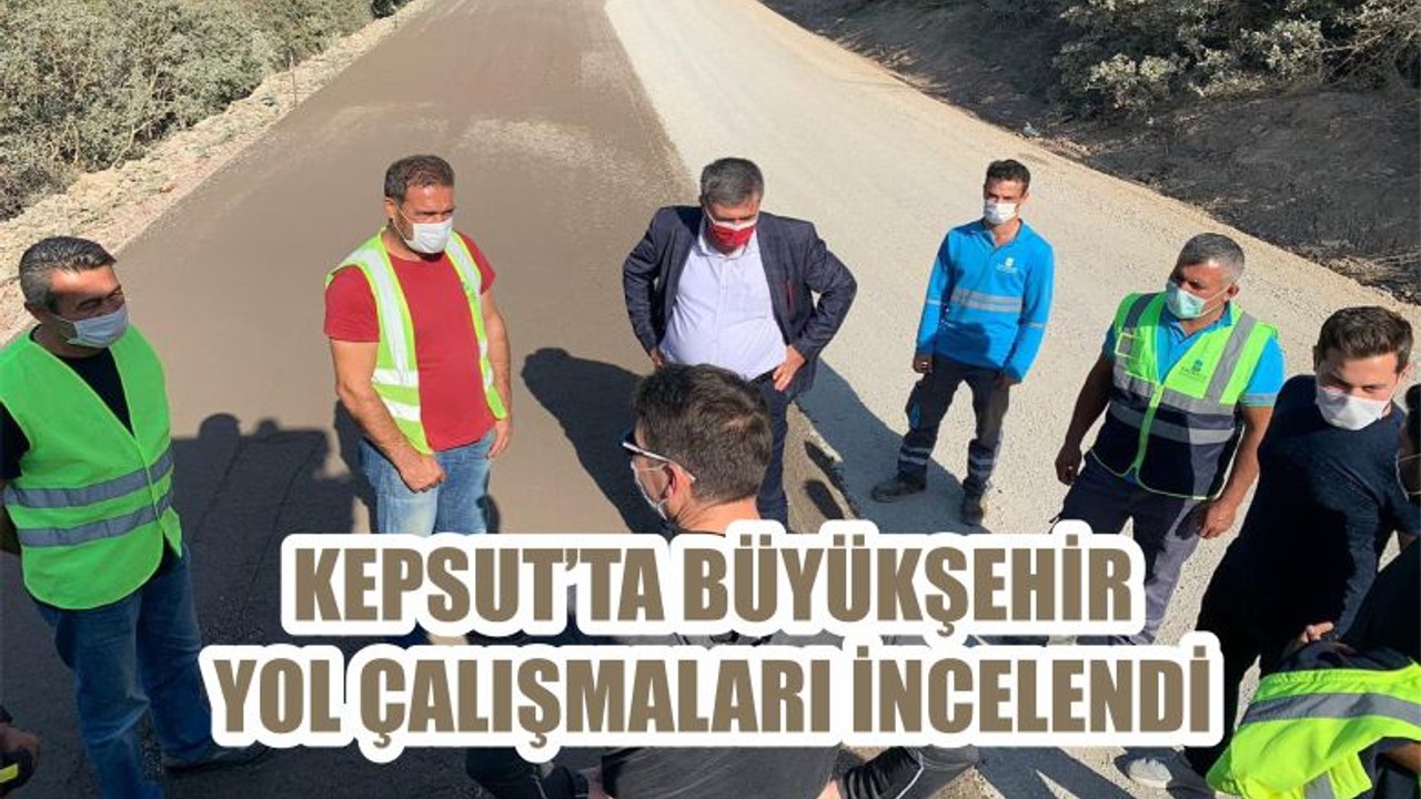 KEPSUT’TA BÜYÜKŞEHİR YOL ÇALIŞMALARI İNCELENDİ