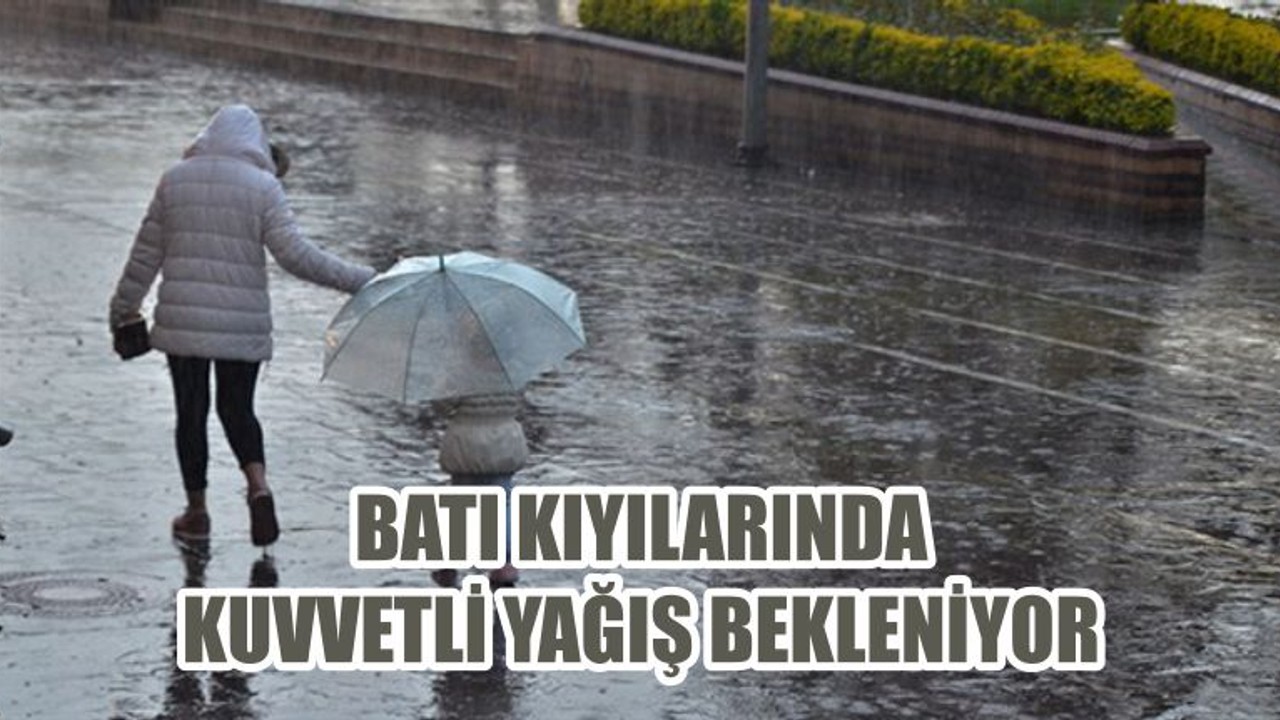 BATI KIYILARINDA KUVVETLİ YAĞIŞ BEKLENİYOR