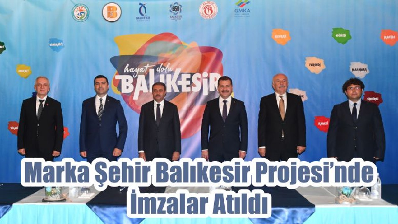 Marka Şehir Balıkesir Projesi’nde İmzalar Atıldı