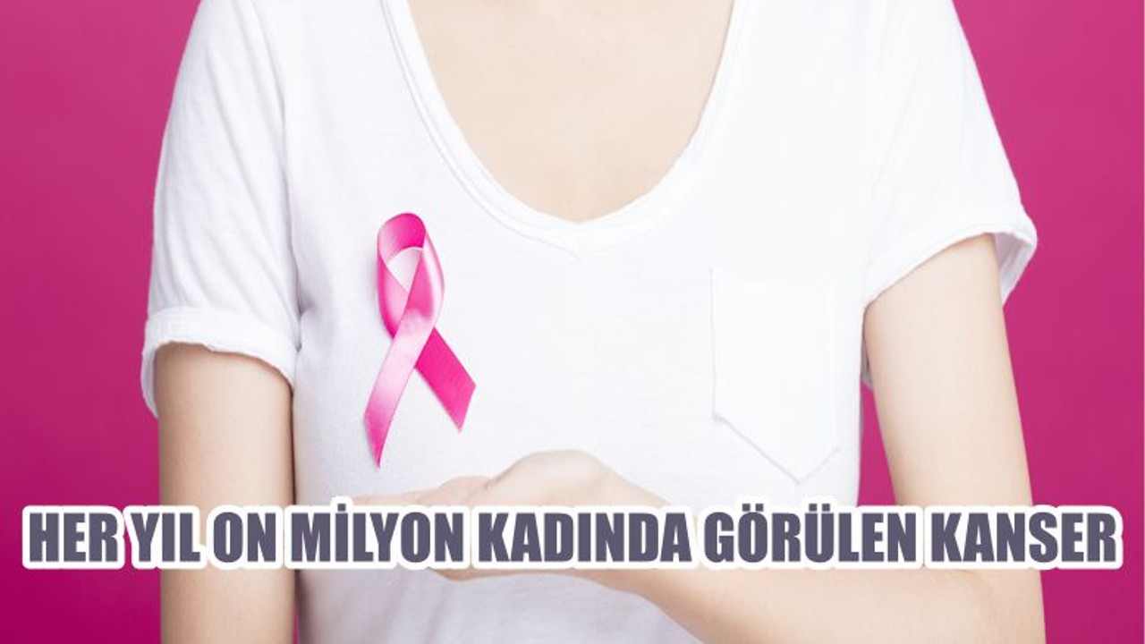 HER YIL ON MİLYON KADINDA GÖRÜLEN KANSER