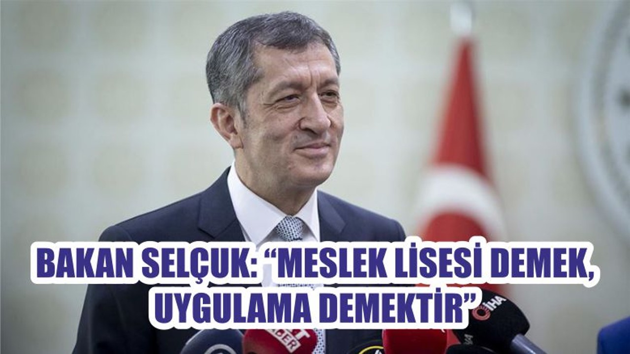 BAKAN SELÇUK, “MESLEK LİSESİ DEMEK, UYGULAMA DEMEKTİR”