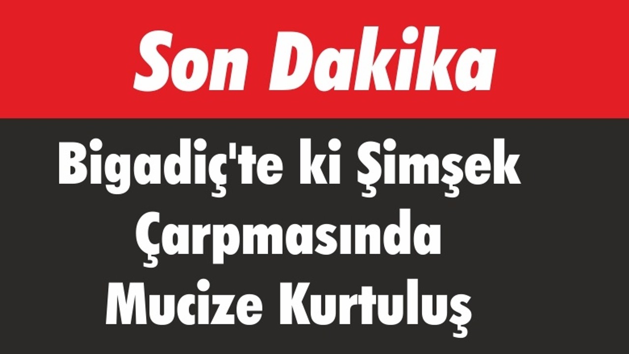 Bigadiç'te ki Şimşek Çarpmasında Mucize Kurtuluş