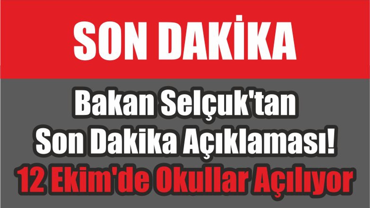 Bakan Selçuk'tan Son Dakika Açıklaması! 12 Ekim'de Okullar Açılıyor