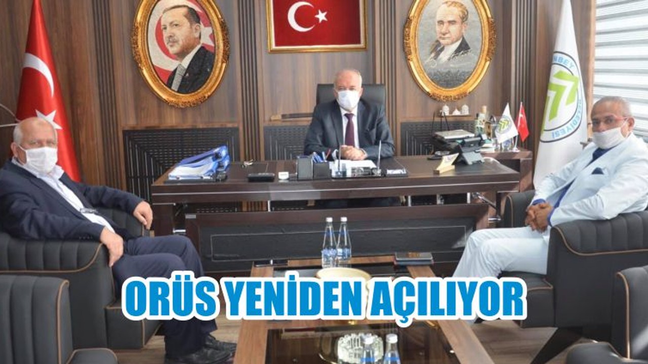 ORÜS YENİDEN AÇILIYOR