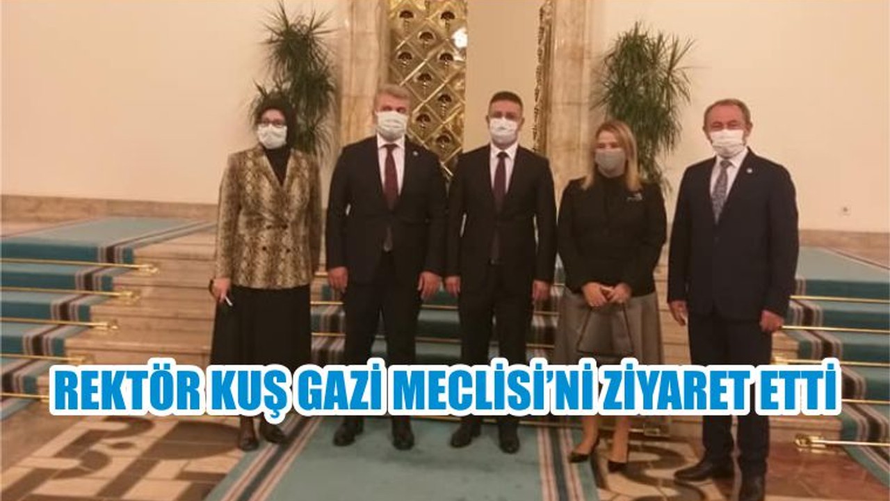 REKTÖR KUŞ GAZİ MECLİSİ’Nİ ZİYARET ETTİ
