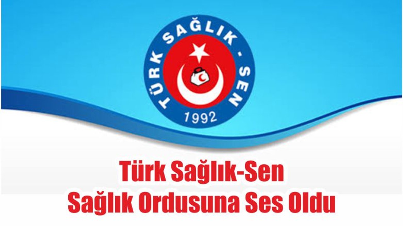 Türk Sağlık-Sen Sağlık Ordusuna Ses Oldu