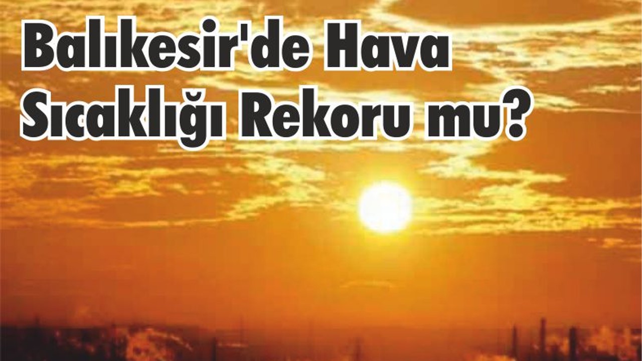 Balıkesir’de Hava Sıcaklığı Rekoru mu?