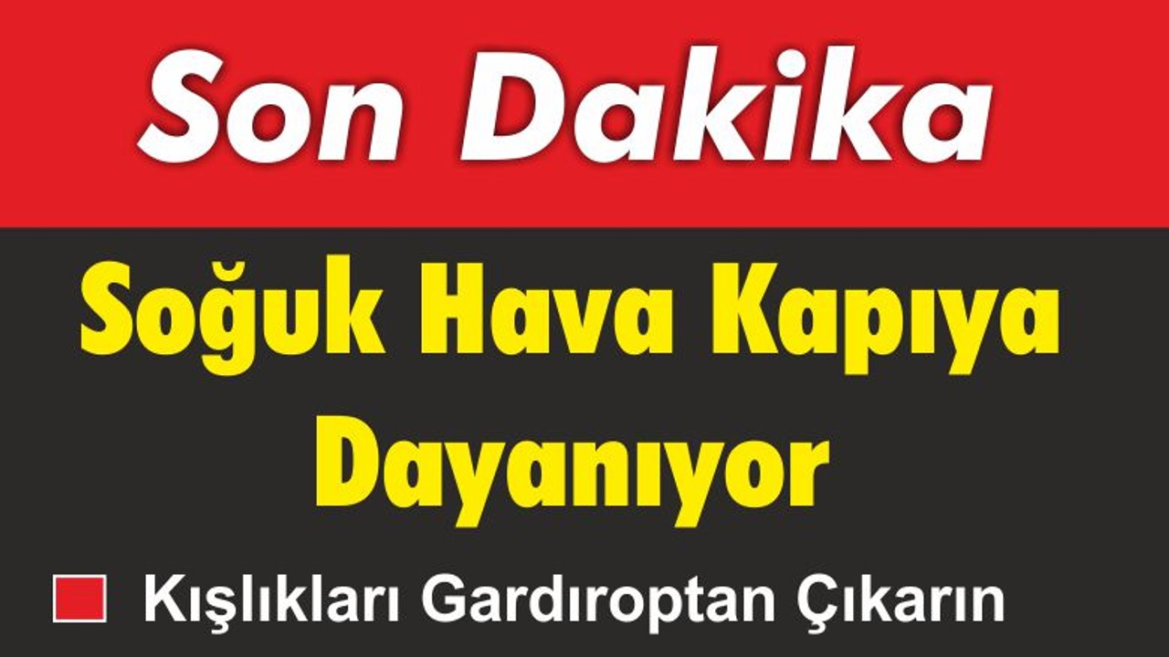 Soğuk Hava Kapıya Dayanıyor