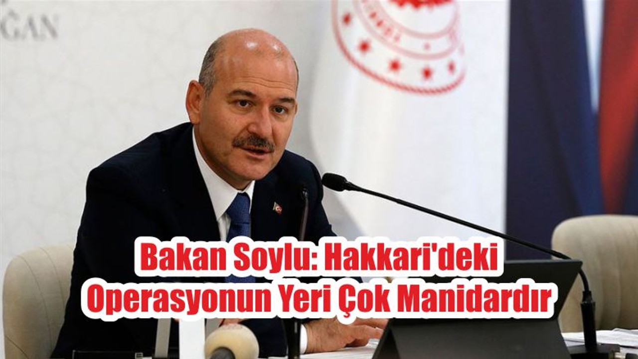 Bakan Soylu: Hakkari'deki Operasyonun Yeri Çok Manidardır