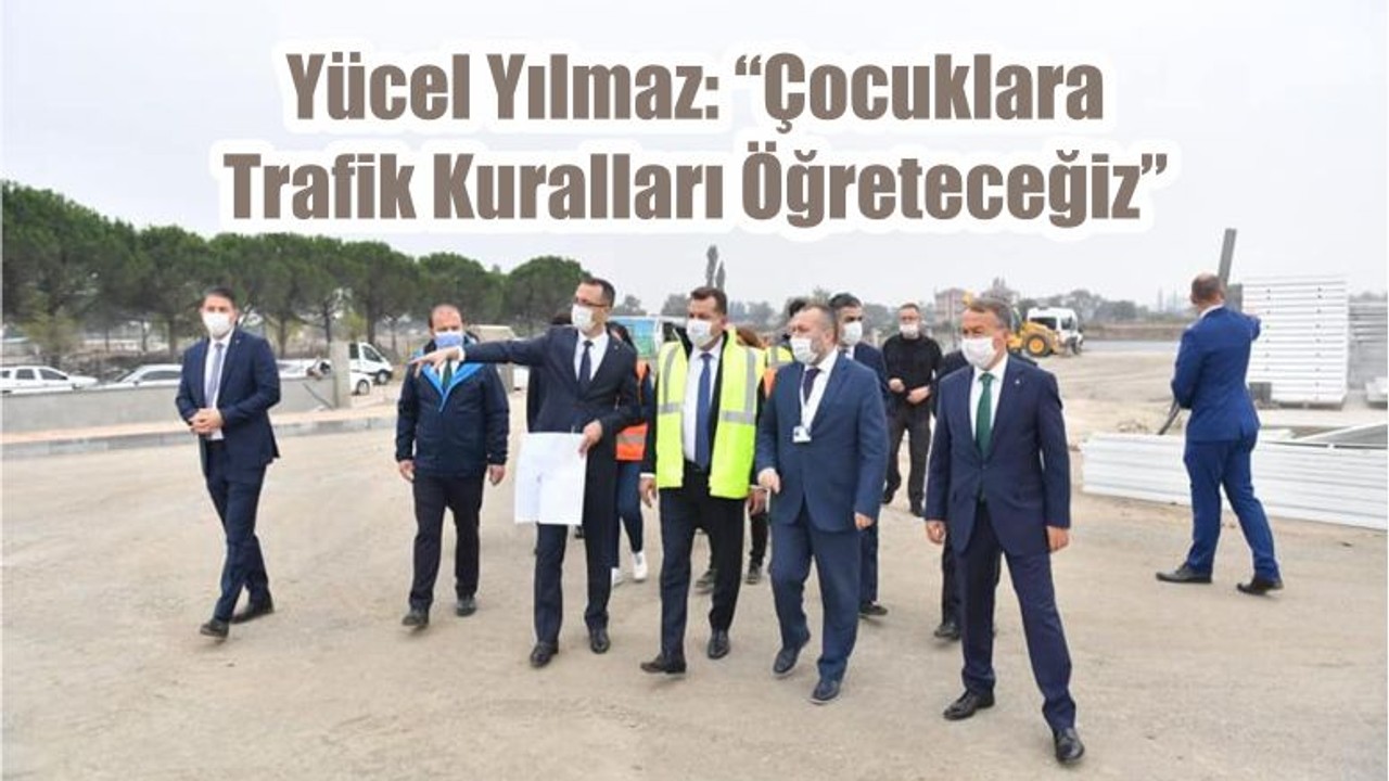 Yücel Yılmaz: “Çocuklara Trafik Kuralları Öğreteceğiz”