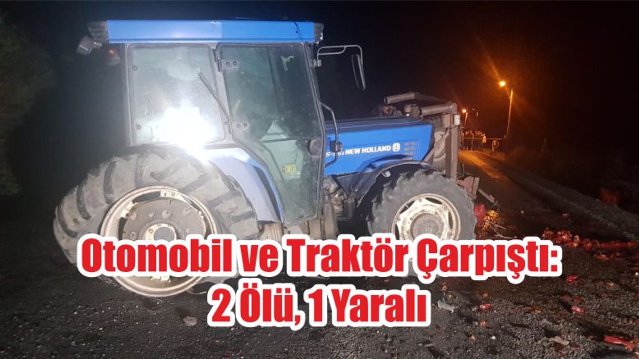 Otomobil ve Traktör Çarpıştı: 2 Ölü, 1 Yaralı