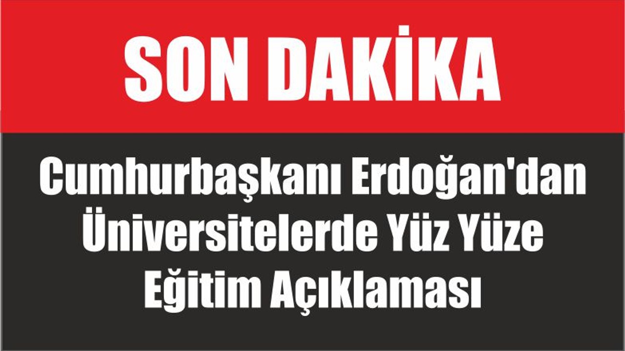 Cumhurbaşkanı Erdoğan'dan Üniversitelerde Yüz Yüze Eğitim Açıklaması