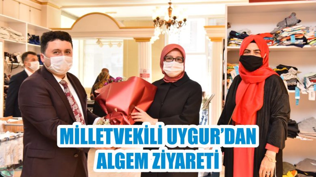 MİLLETVEKİLİ UYGUR’DAN ALGEM ZİYARETİ