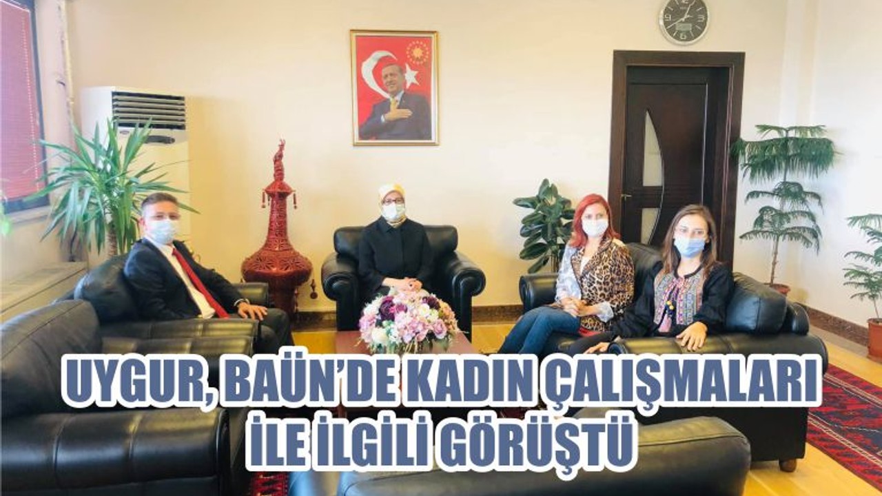 UYGUR, BAÜN’DE KADIN ÇALIŞMALARI İLE İLGİLİ GÖRÜŞTÜ