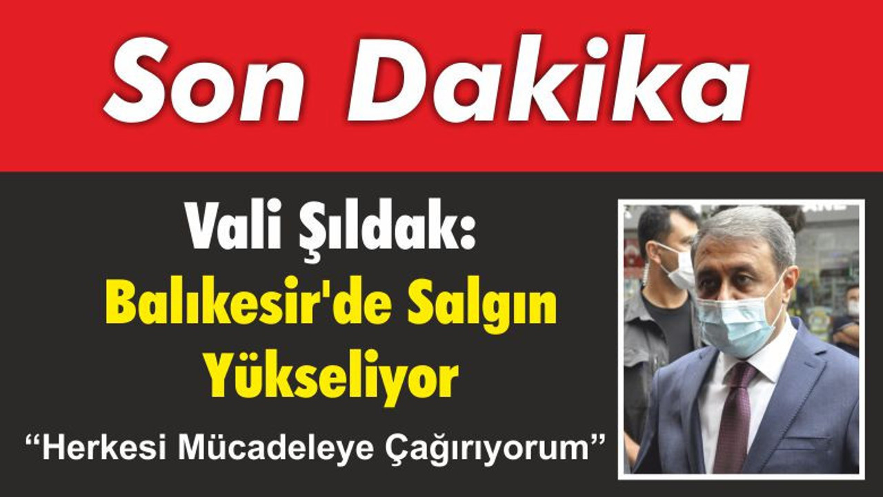 Vali Şıldak “Balıkesir’de Salgın Yükseliyor”