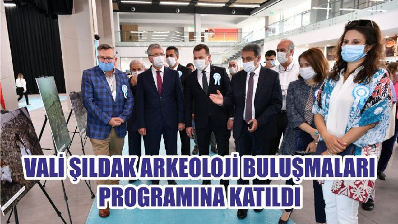 VALİ ŞILDAK ARKEOLOJİ BULUŞMALARI PROGRAMINA KATILDI