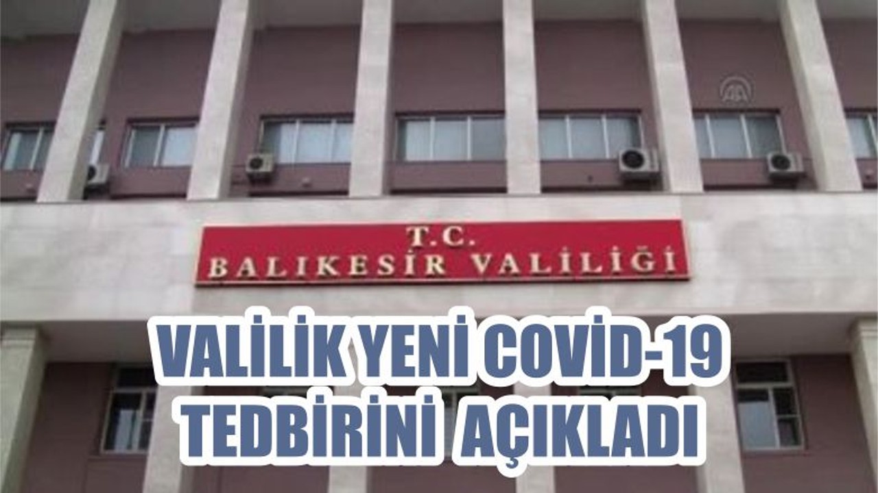 VALİLİK YENİ COVİD-19 TEDBİRİNİ AÇIKLADI