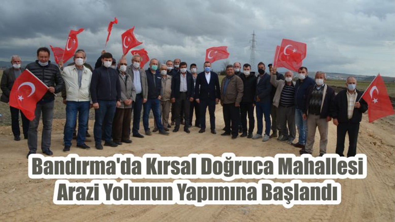 Bandırma'da Kırsal Doğruca Mahallesi Arazi Yolunun Yapımına Başlandı