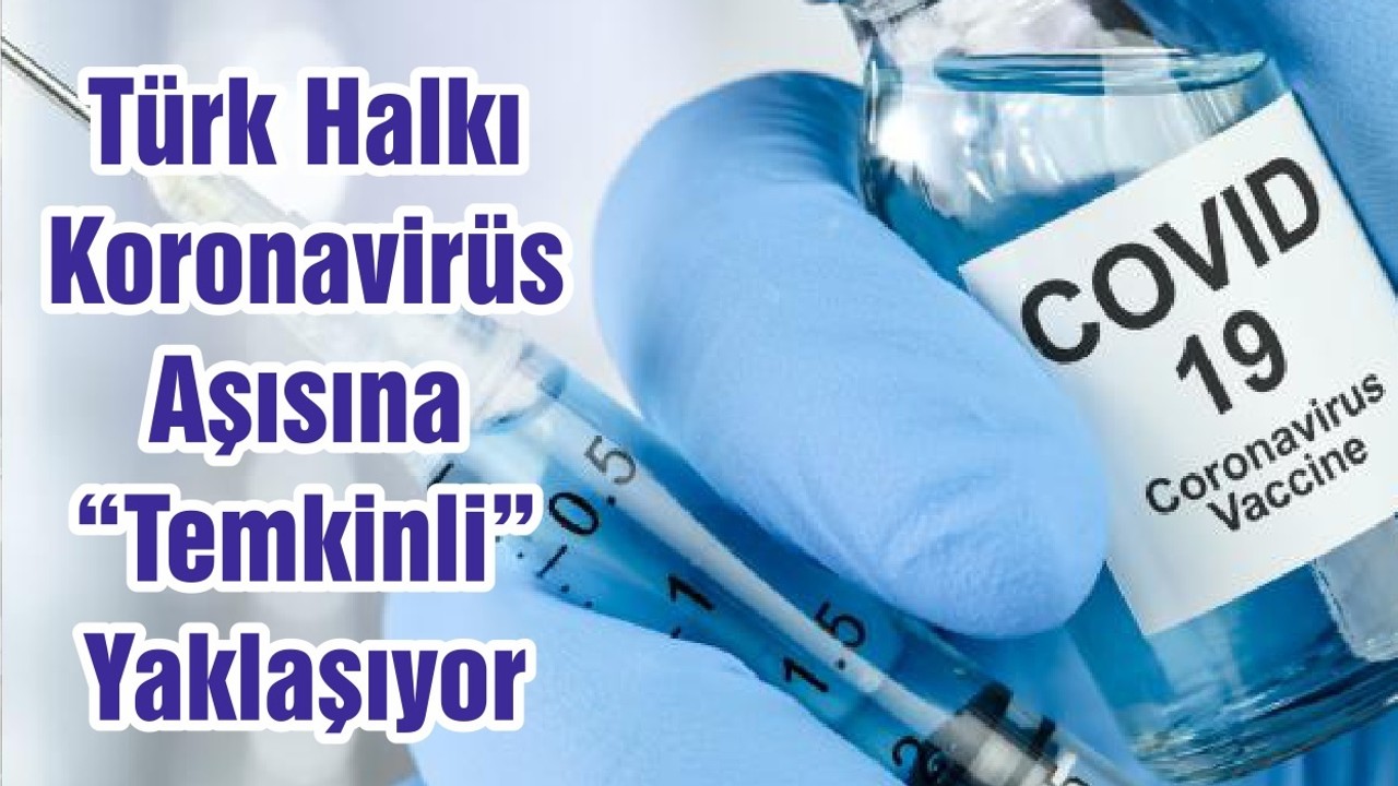 Türk Halkı Koronavirüs Aşısına “Temkinli” Yaklaşıyor