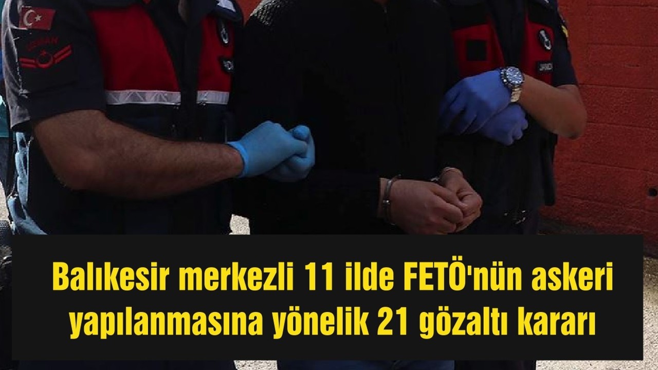 Balıkesir Merkezli FETÖ Operasyonunda 21 Gözaltı