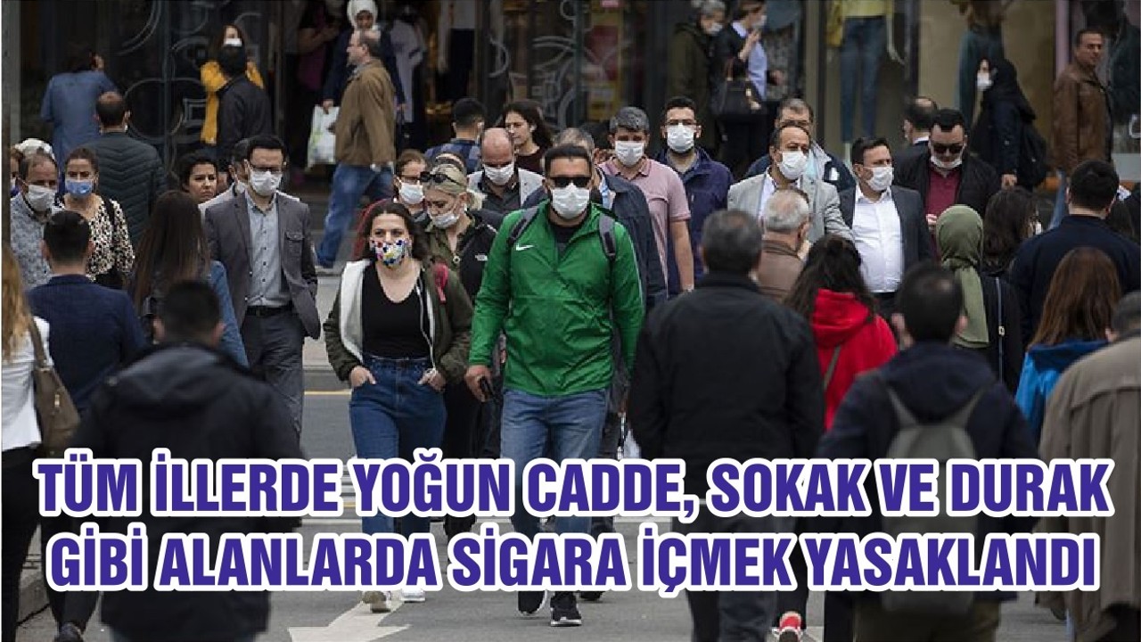 TÜM İLLERDE YOĞUN CADDE, SOKAK VE DURAK GİBİ ALANLARDA SİGARA İÇMEK YASAKLANDI