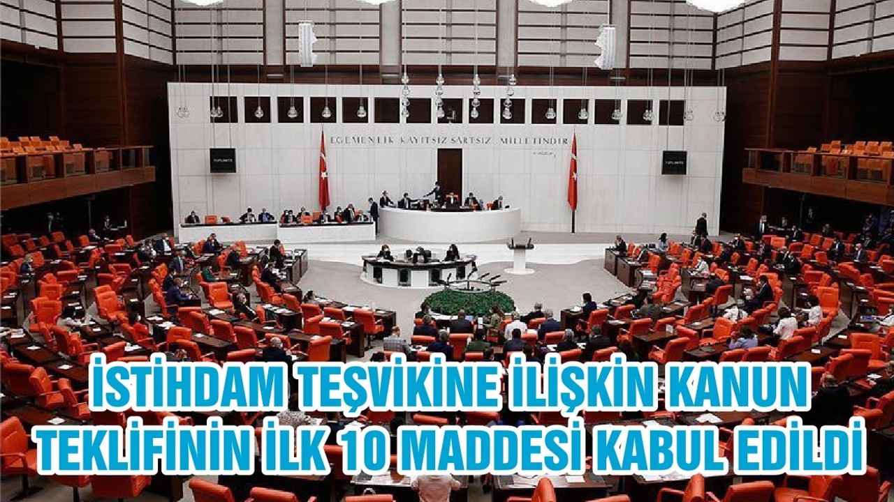 İSTİHDAM TEŞVİKİNE İLİŞKİN KANUN TEKLİFİNİN İLK 10 MADDESİ KABUL EDİLDİ
