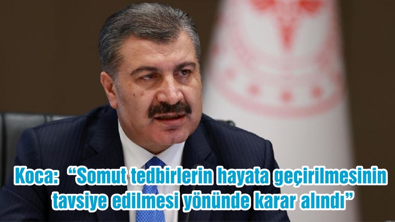 Bakan Koca: “Somut tedbirlerin hayata geçirilmesinin tavsiye edilmesi yönünde karar alındı”