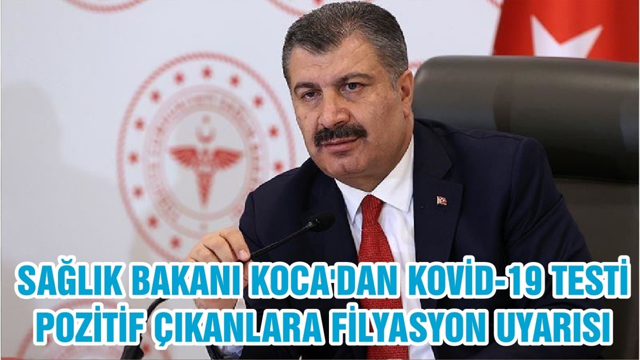 SAĞLIK BAKANI KOCA'DAN KOVİD-19 TESTİ POZİTİF ÇIKANLARA FİLYASYON UYARISI