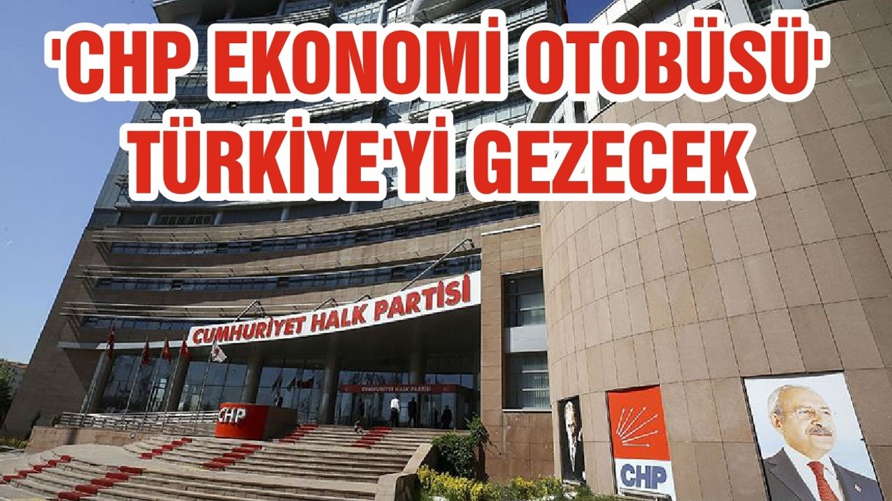 'CHP EKONOMİ OTOBÜSÜ' TÜRKİYE'Yİ GEZECEK
