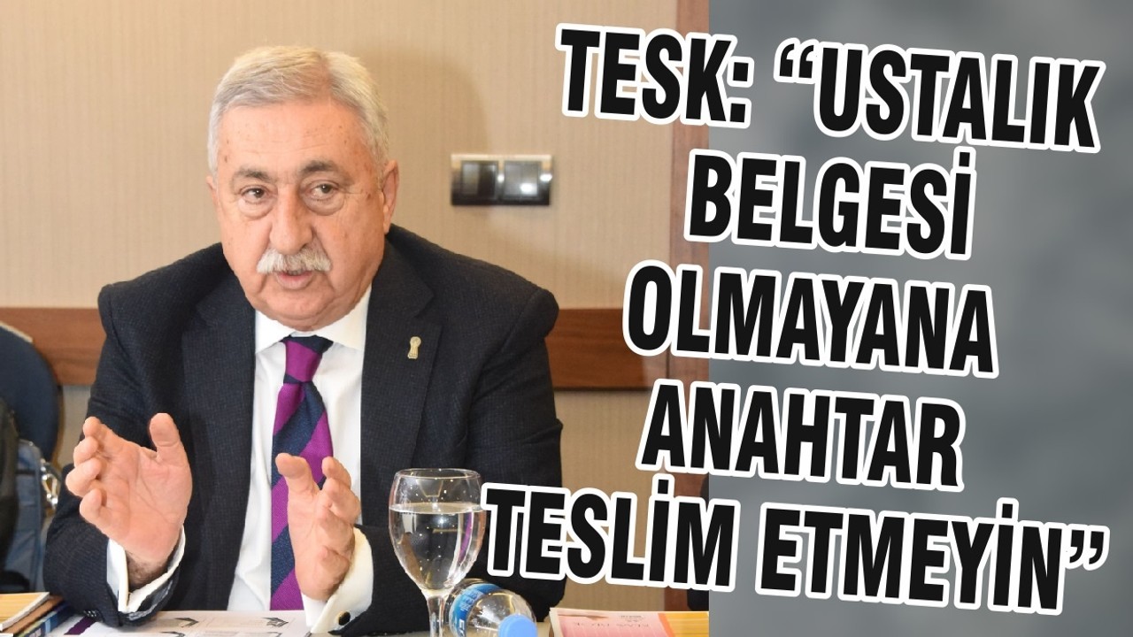 TESK: “USTALIK BELGESİ OLMAYANA ANAHTAR TESLİM ETMEYİN”
