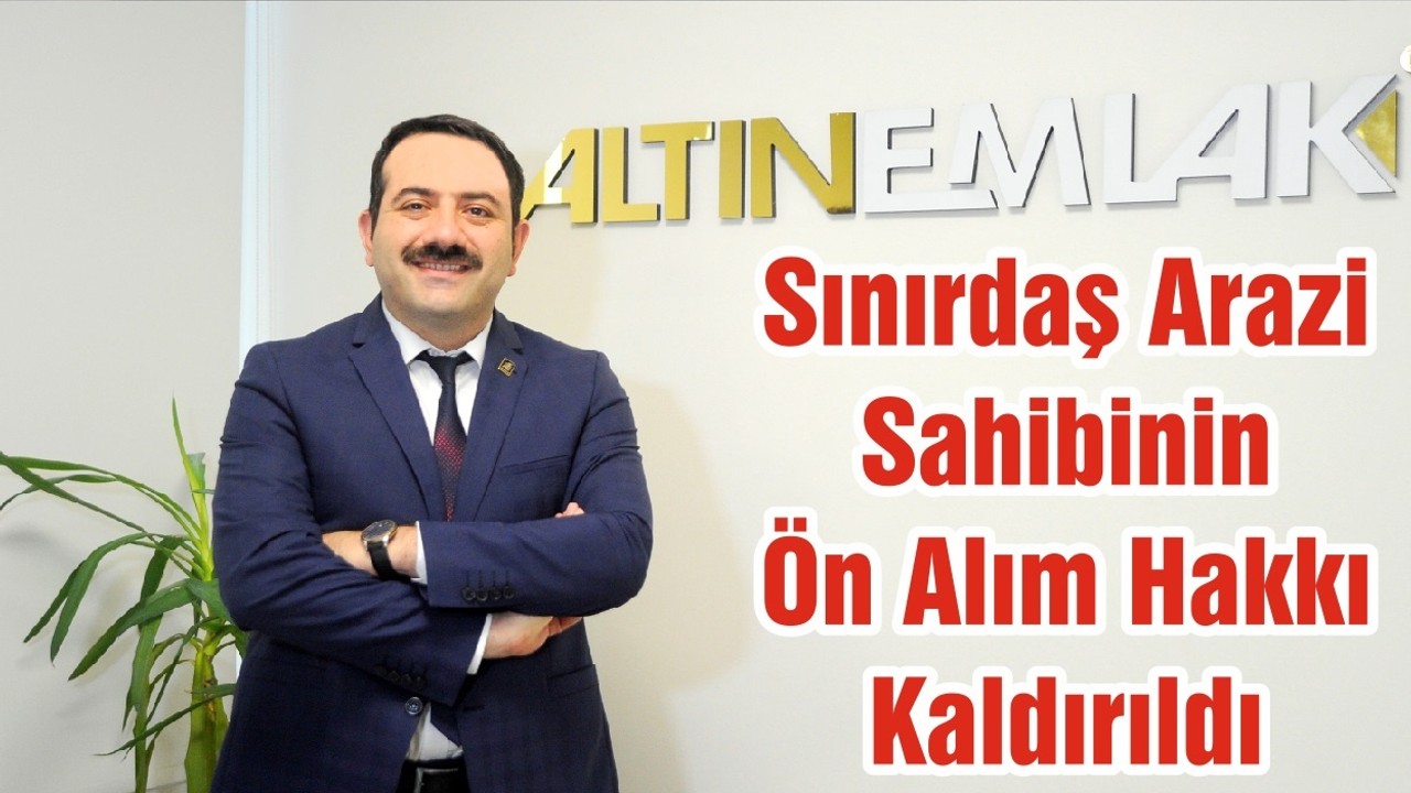 Sınırdaş Arazi Sahibinin Ön Alım Hakkı Kaldırıldı