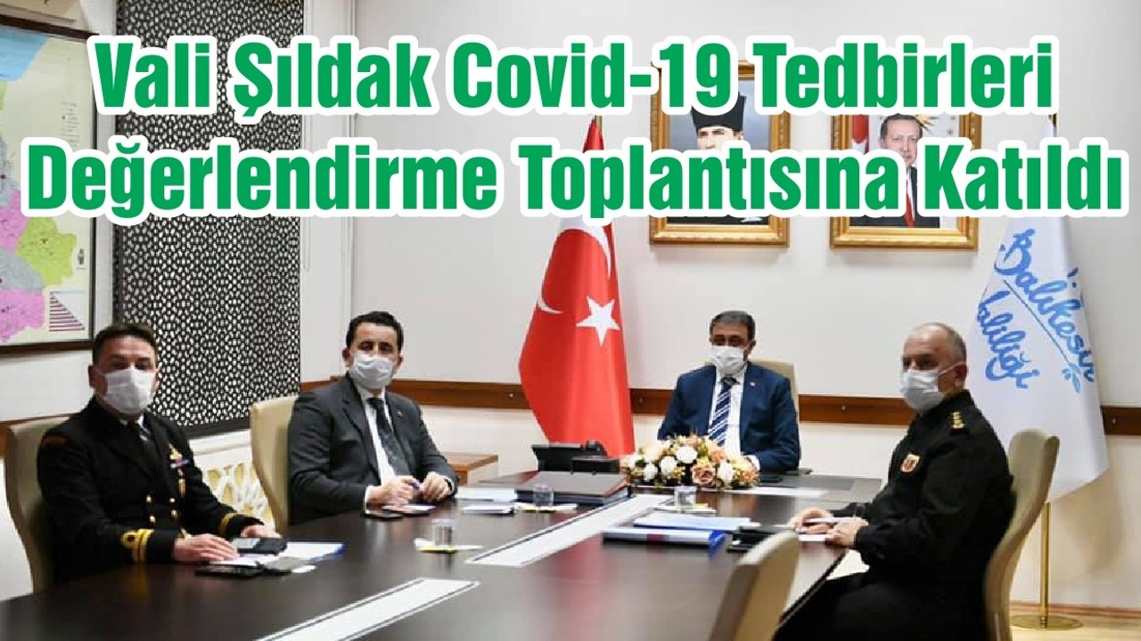 Vali Şıldak Covid-19 Tedbirleri Değerlendirme Toplantısına Katıldı