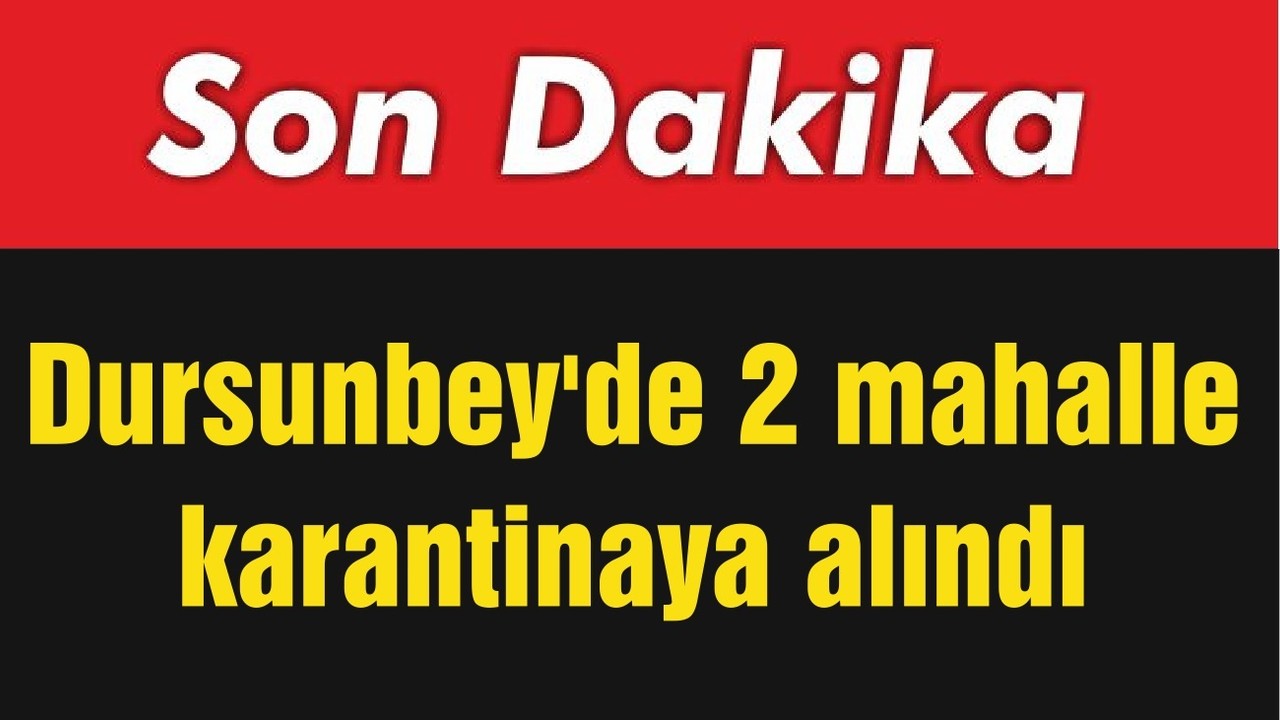 Dursunbey'de 2 mahalle karantinaya alındı