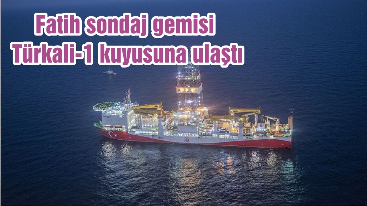 Fatih sondaj gemisi Türkali-1 kuyusuna ulaştı