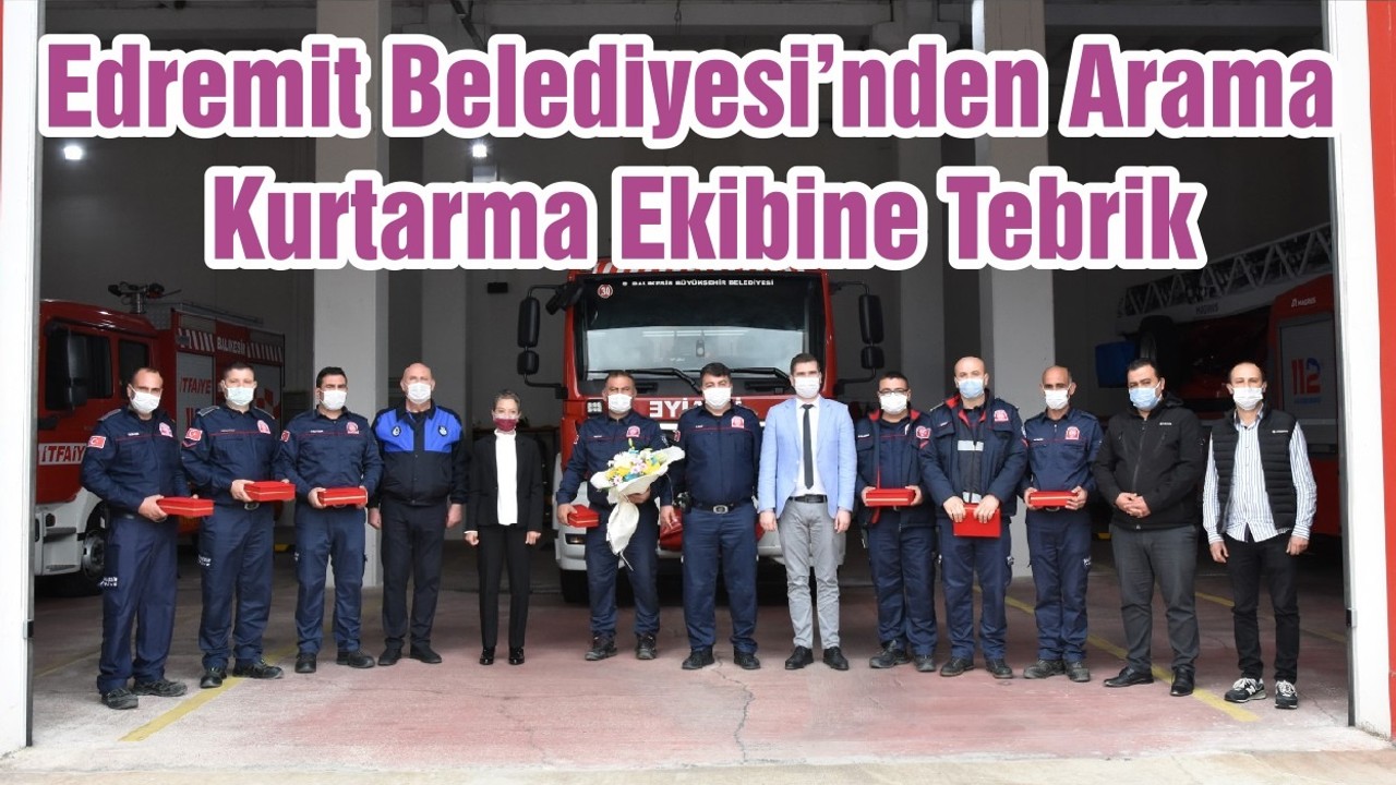Edremit Belediyesi’nden Arama Kurtarma Ekibine Tebrik