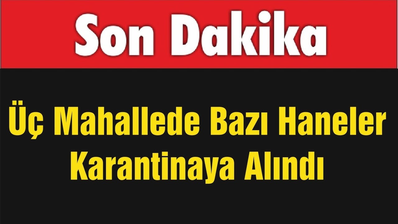 Üç Mahallede Bazı Haneler Karantinaya Alındı