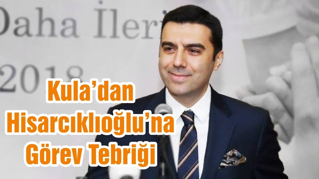 Kula’dan Hisarcıklıoğlu’na Görev Tebriği