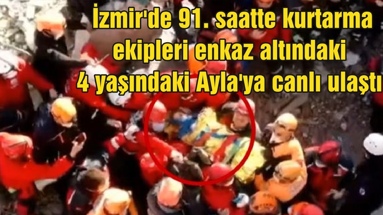 İzmir'de 91. saatte kurtarma ekipleri enkaz altındaki 4 yaşındaki Ayla'ya canlı ulaştı